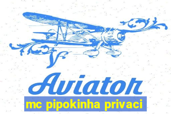 mc pipokinha privaci